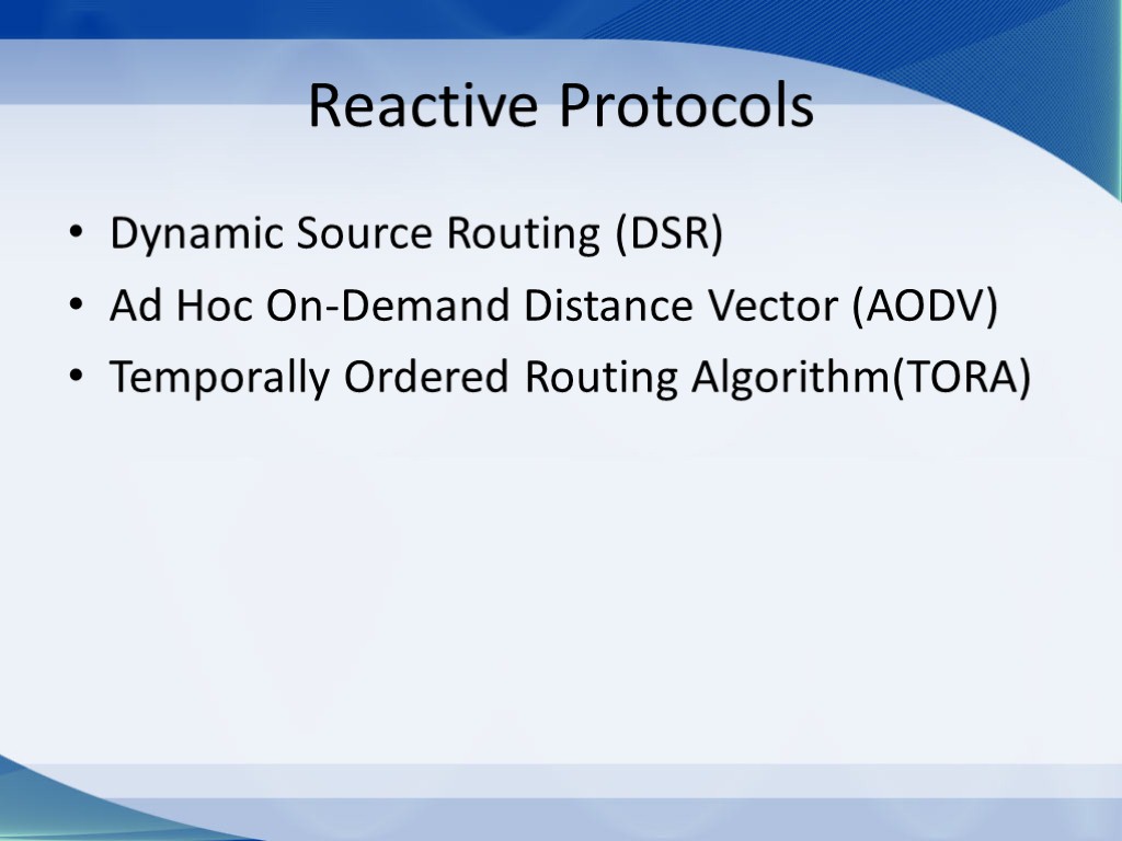 Reactive Protocols Dynamic Source Routing (DSR) Ad Hoc On-Demand Distance Vector (AODV) Temporally Ordered